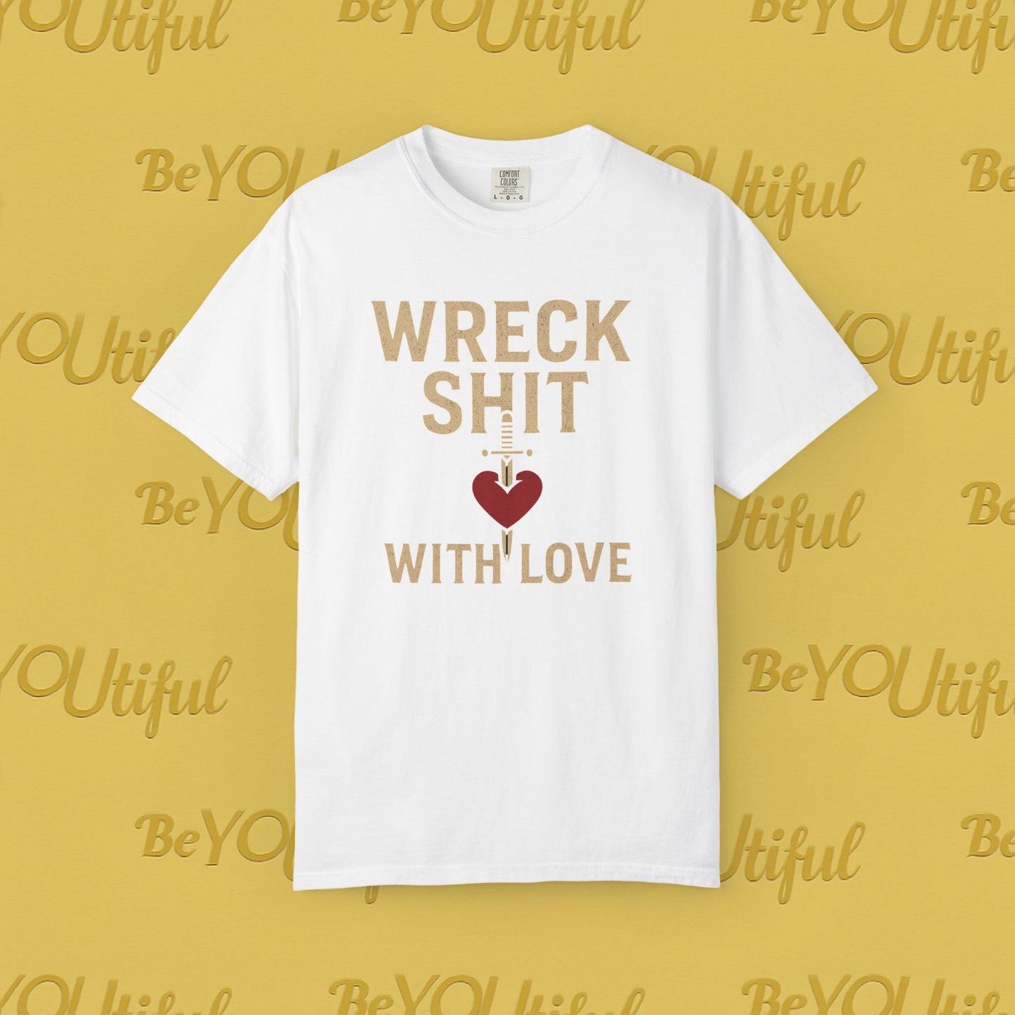 Wreck Shit With Love Comfort Colors Shirt | BeYOUtifulSource